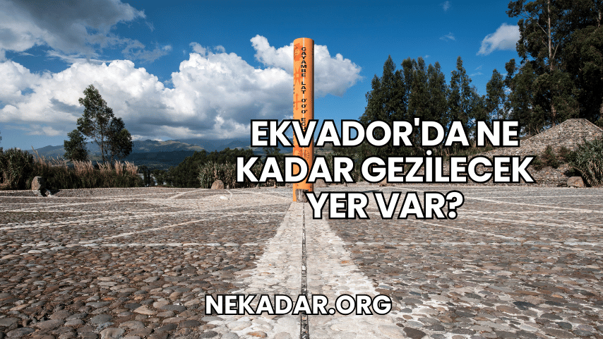 Ekvador'da Ne Kadar Gezilecek Yer Var?