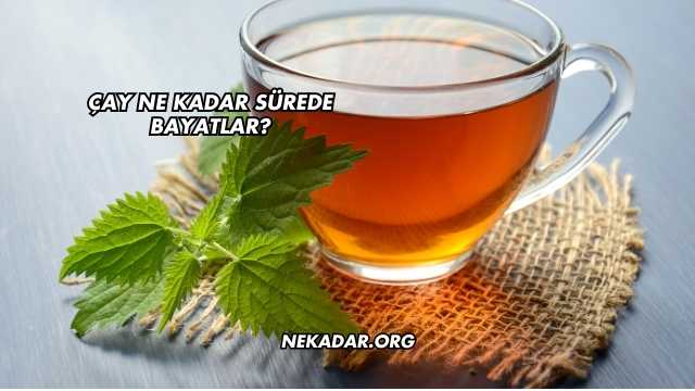 Çay Ne Kadar Sürede Bayatlar?