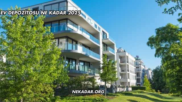 Ev Depozitosu Ne Kadar 2025