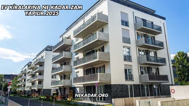 Ev Kiralarına Ne Kadar Zam Yapılır 2025
