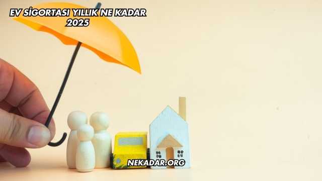 Ev Sigortası Yıllık Ne Kadar 2025