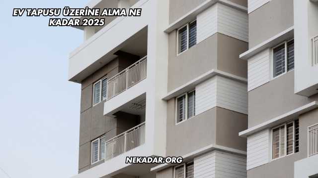 Ev Tapusu Üzerine Alma Ne Kadar 2025