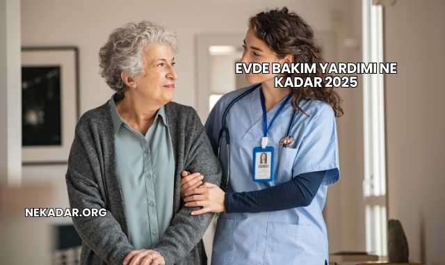 Evde Bakım Yardımı Ne Kadar 2025