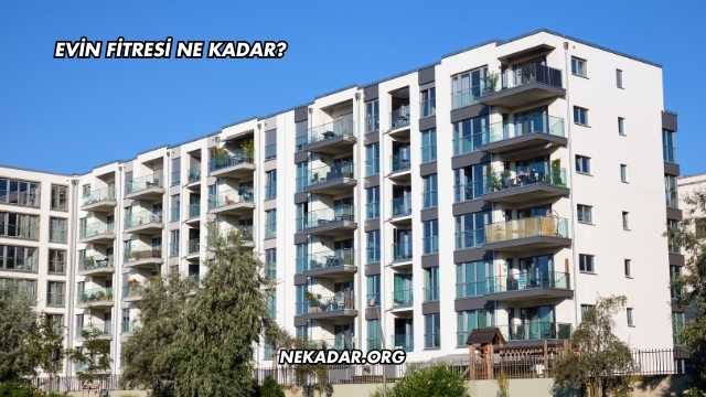 Evin Fitresi Ne Kadar?