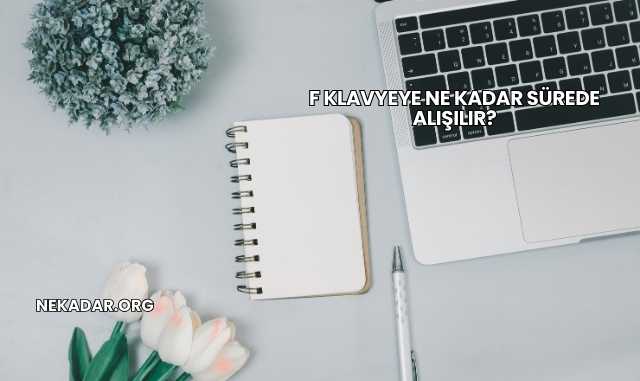 F Klavyeye Ne Kadar Sürede Alışılır?