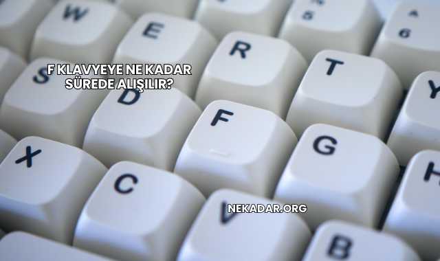 F Klavyeye Ne Kadar Sürede Alışılır?