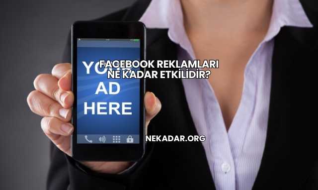 Facebook Reklamları Ne Kadar Etkilidir?