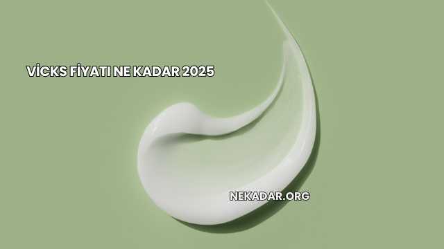 Vicks Fiyatı Ne Kadar 2025
