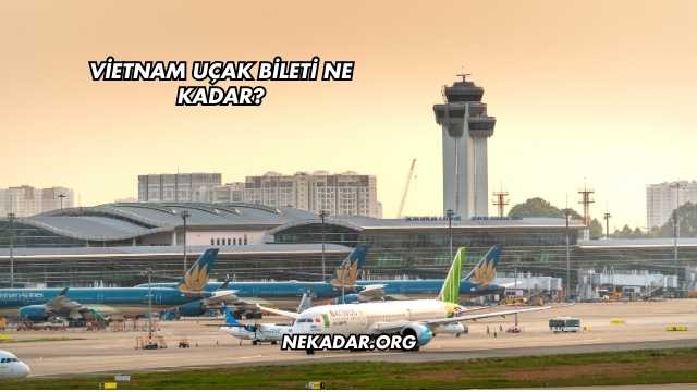 Vietnam Uçak Bileti Ne Kadar?