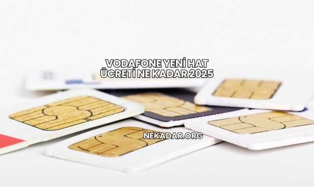 Vodafone Yeni Hat Ücreti Ne Kadar 2025