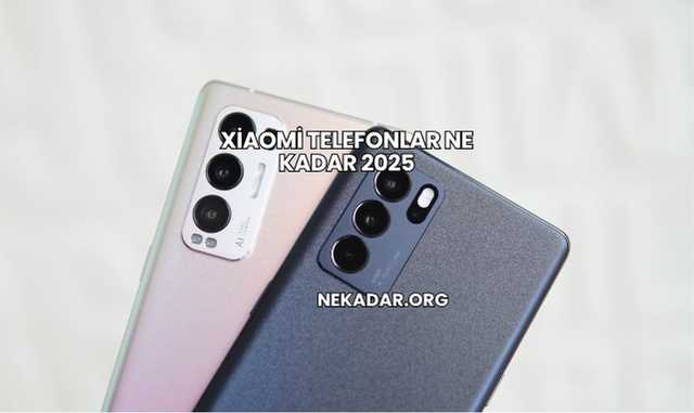 Xiaomi Telefonlar Ne Kadar 2025