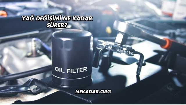Yağ Değişimi Ne Kadar Sürer?