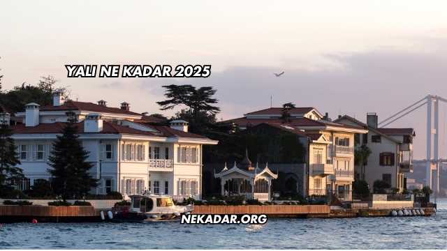 Yalı Ne Kadar 2025