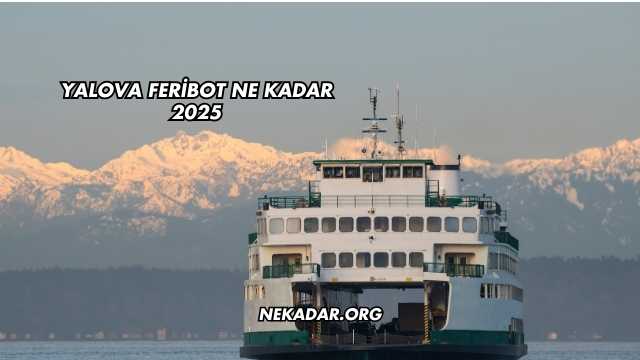 Yalova Feribot Ne Kadar 2025