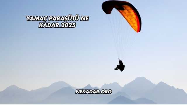 Yamaç Paraşütü Ne Kadar 2025