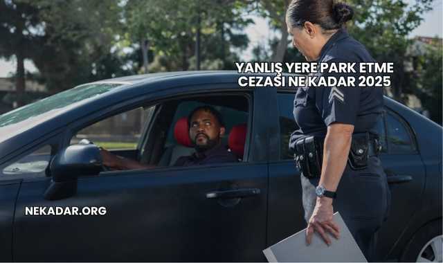 Yanlış Yere Park Etme Cezası Ne Kadar 2025