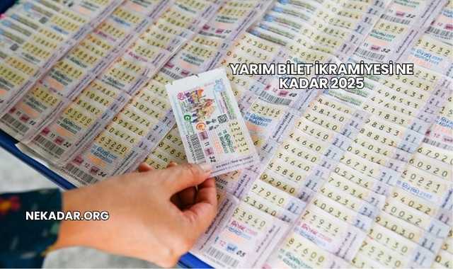 Yarım Bilet İkramiyesi Ne Kadar 2025