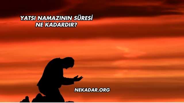 Yatsı Namazının Süresi Ne Kadardır?