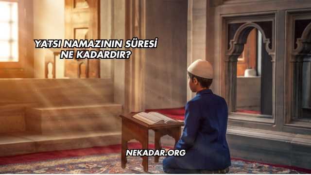 Yatsı Namazının Süresi Ne Kadardır?