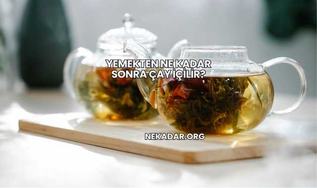 Yemekten Ne Kadar Sonra Çay İçilir?