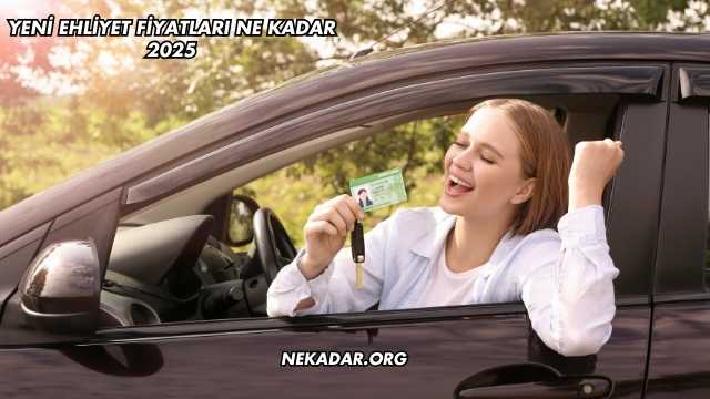 Yeni Ehliyet Fiyatları Ne Kadar 2025