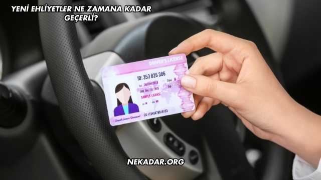 Yeni Ehliyetler Ne Zamana Kadar Geçerli?