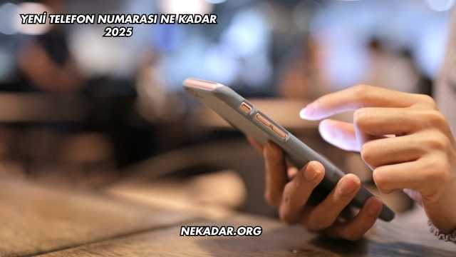 Yeni Telefon Numarası Ne Kadar 2025