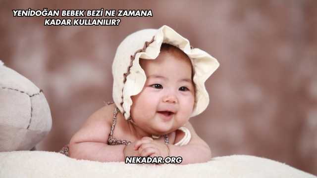 Yenidoğan Bebek Bezi Ne Zamana Kadar Kullanılır?