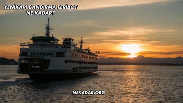 Yenikapı Bandırma Feribot Ne Kadar?