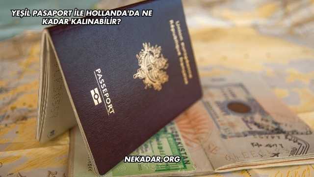 Yeşil Pasaport İle Hollanda'da Ne Kadar Kalınabilir?