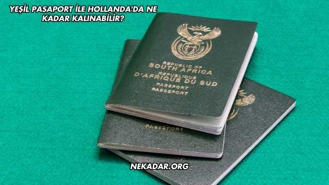 Yeşil Pasaport İle Hollanda'da Ne Kadar Kalınabilir?
