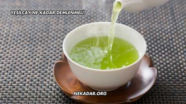 Yeşilçay Ne Kadar Demlenmeli?