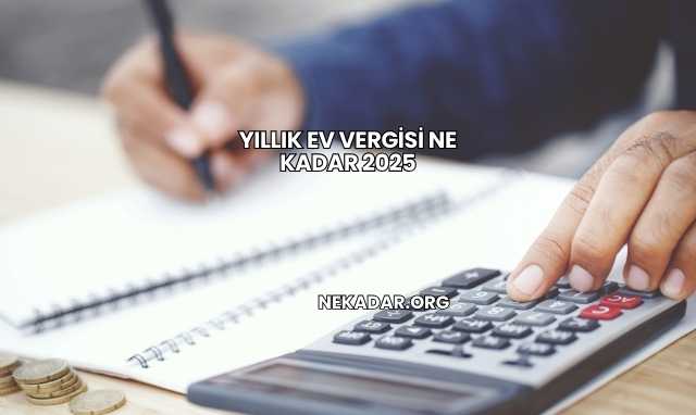 Yıllık Ev Vergisi Ne Kadar 2025