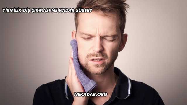Yirmilik Diş Çıkması Ne Kadar Sürer?