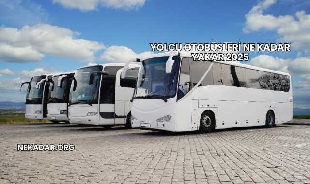 Yolcu Otobüsleri Ne Kadar Yakar 2025