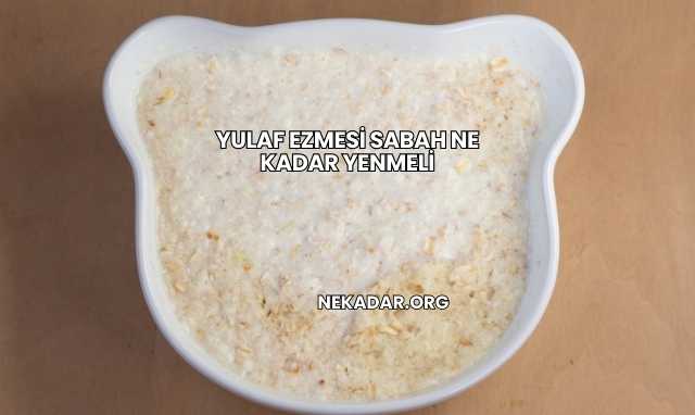 Yulaf Ezmesi Sabah Ne Kadar Yenmeli