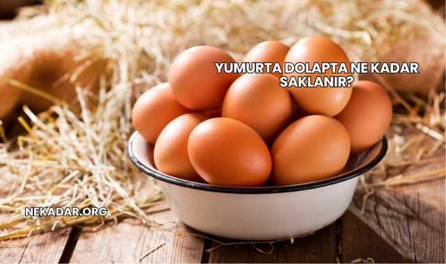 Yumurta Dolapta Ne Kadar Saklanır?