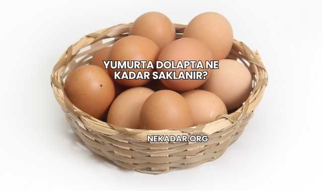 Yumurta Dolapta Ne Kadar Saklanır?