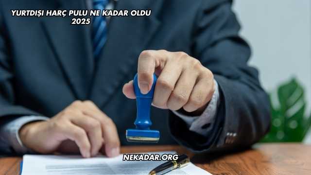 Yurtdışı Harç Pulu Ne Kadar Oldu 2025