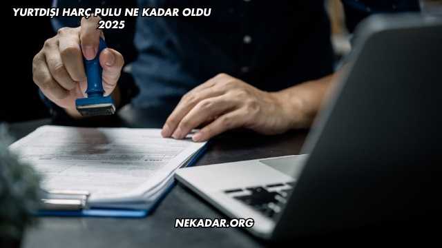 Yurtdışı Harç Pulu Ne Kadar Oldu 2025