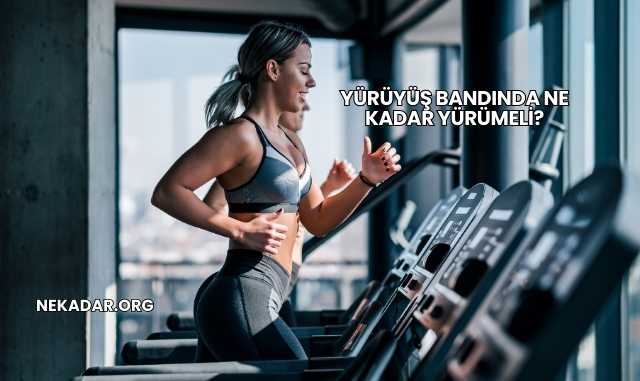 Yürüyüş Bandında Ne Kadar Yürümeli?
