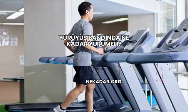 Yürüyüş Bandında Ne Kadar Yürümeli?