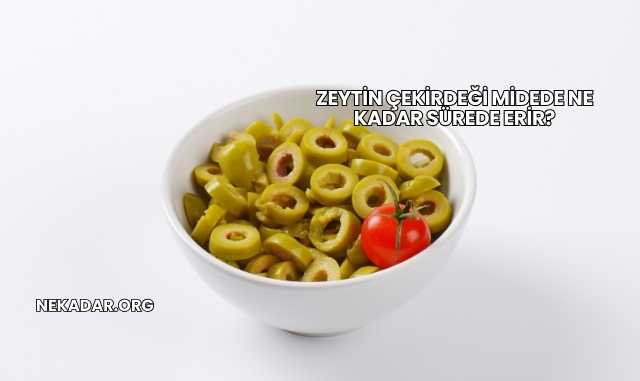 Zeytin Çekirdeği Midede Ne Kadar Sürede Erir?