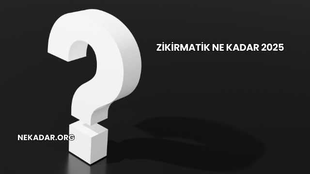 Zikirmatik Ne Kadar 2025