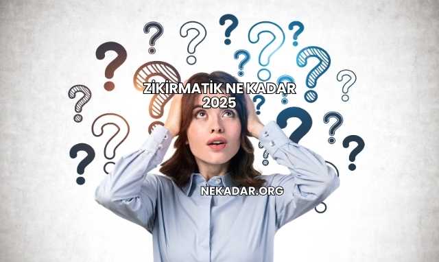 Zikirmatik Ne Kadar 2025