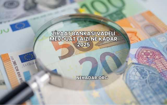 Ziraat Bankası Vadeli Mevduat Faizi Ne Kadar 2025