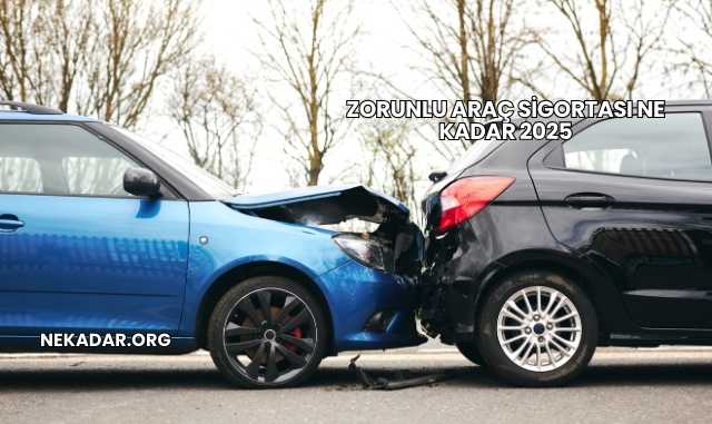 Zorunlu Araç Sigortası Ne Kadar 2025