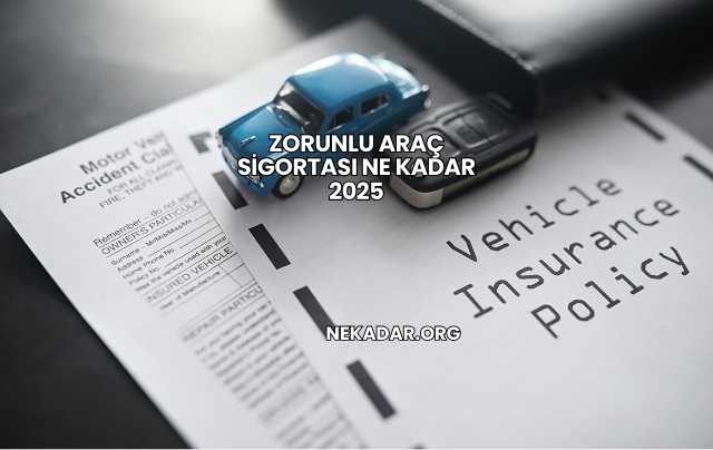 Zorunlu Araç Sigortası Ne Kadar 2025