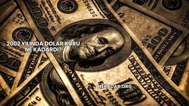 2002 Yılında Dolar Kuru Ne Kadardı?