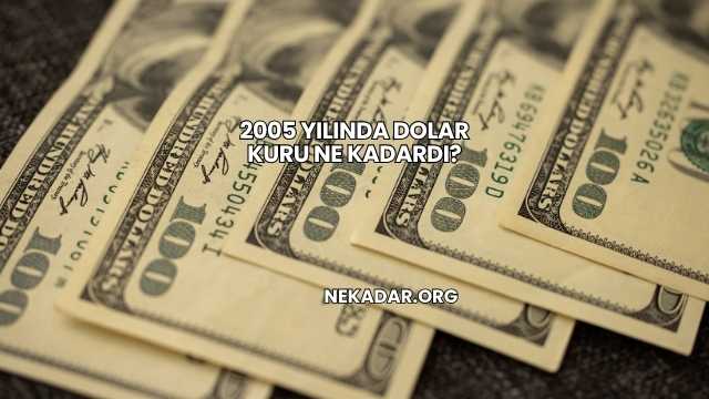 2005 Yılında Dolar Kuru Ne Kadardı?